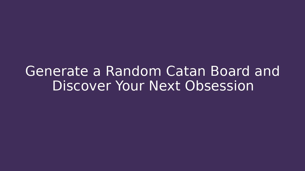 Generate a Random Catan Board and Discover Your Next Obsession