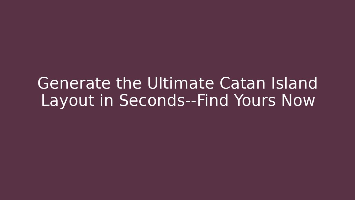 Generate the Ultimate Catan Island Layout in Seconds—Find Yours Now