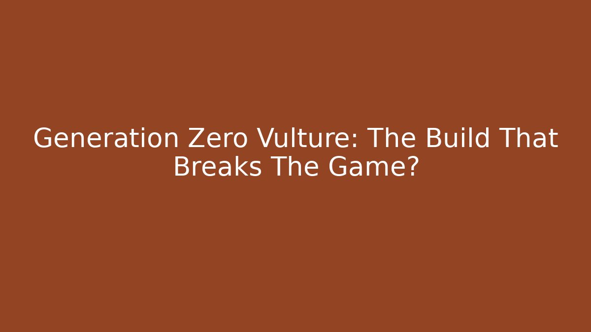 Generation Zero Vulture: The Build That Breaks The Game?