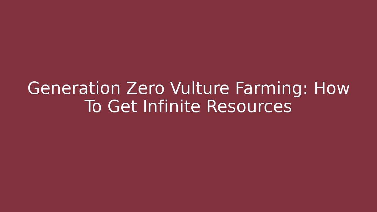 Generation Zero Vulture Farming: How To Get Infinite Resources - Create More Assets