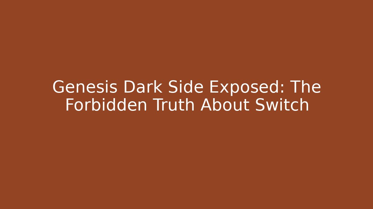Genesis Dark Side Exposed: The Forbidden Truth About Switch