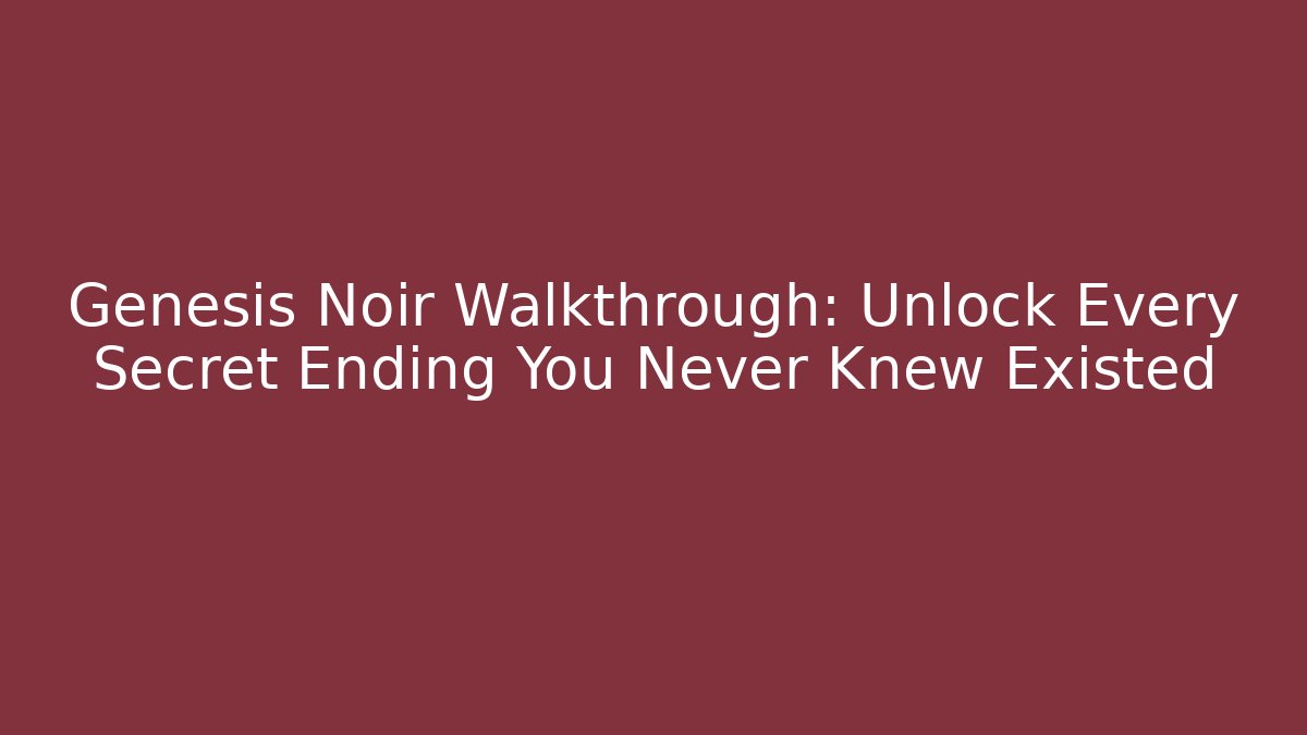 Genesis Noir Walkthrough: Unlock Every Secret Ending You Never Knew Existed