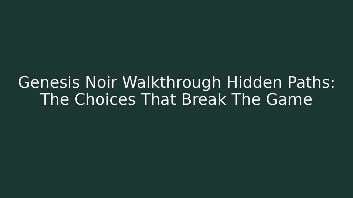 Genesis Noir Walkthrough Hidden Paths: The Choices That Break The Game