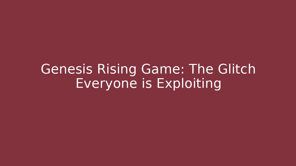Genesis Rising Game: The Glitch Everyone is Exploiting - Create More Assets