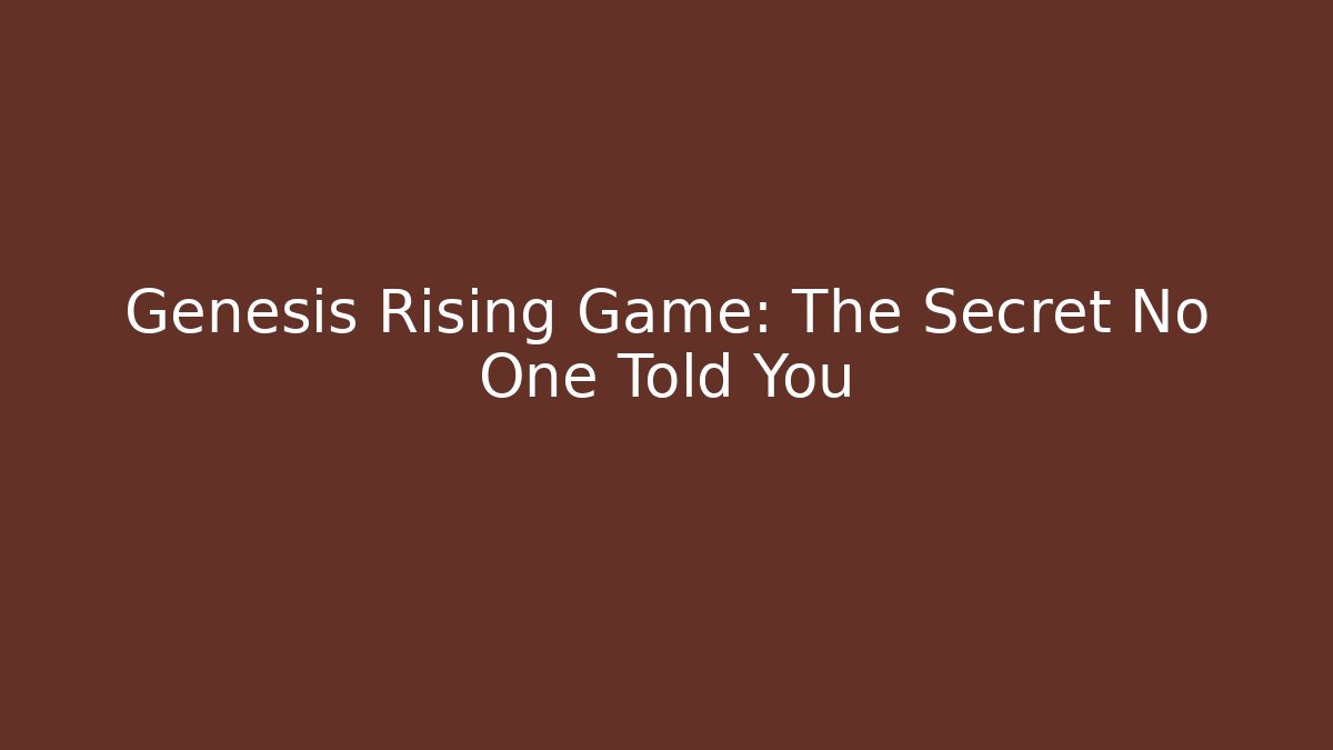Genesis Rising Game: The Secret No One Told You