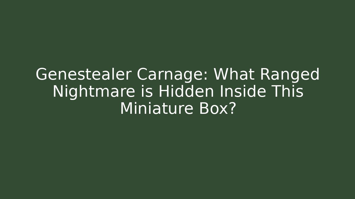Genestealer Carnage: What Ranged Nightmare is Hidden Inside This Miniature Box?