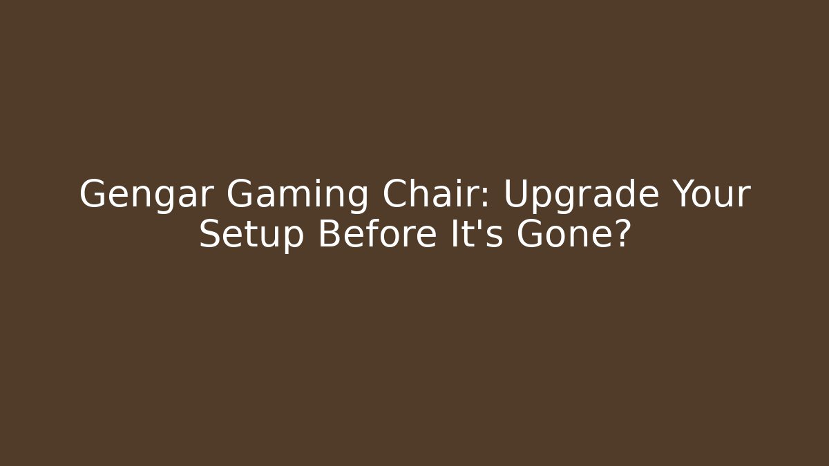 Gengar Gaming Chair: Upgrade Your Setup Before It’s Gone?