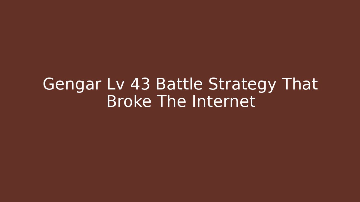 Gengar Lv 43 Battle Strategy That Broke The Internet