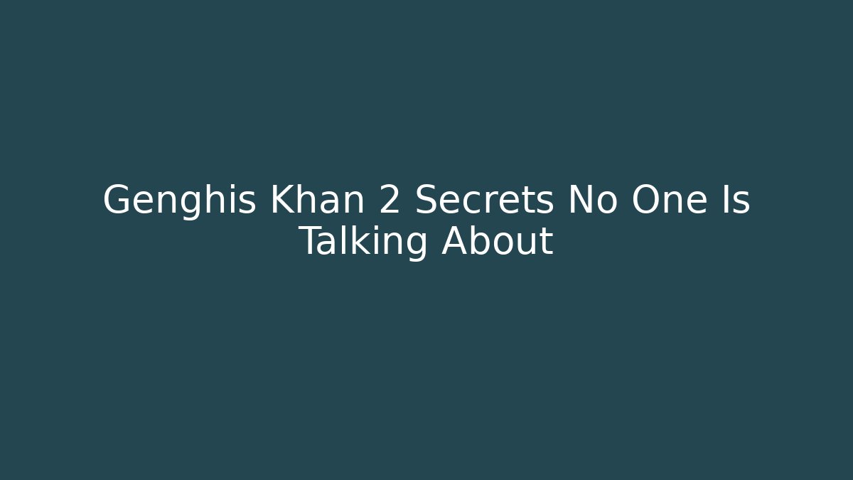 Genghis Khan 2 Secrets No One Is Talking About