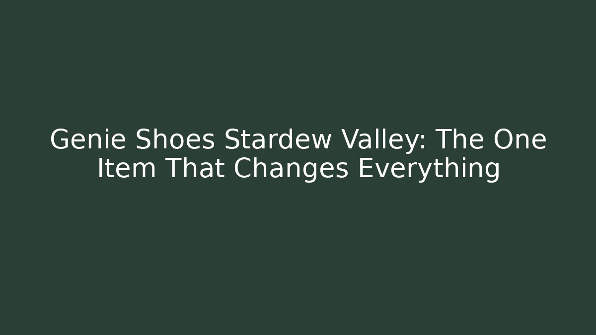 Genie Shoes Stardew Valley: The One Item That Changes Everything