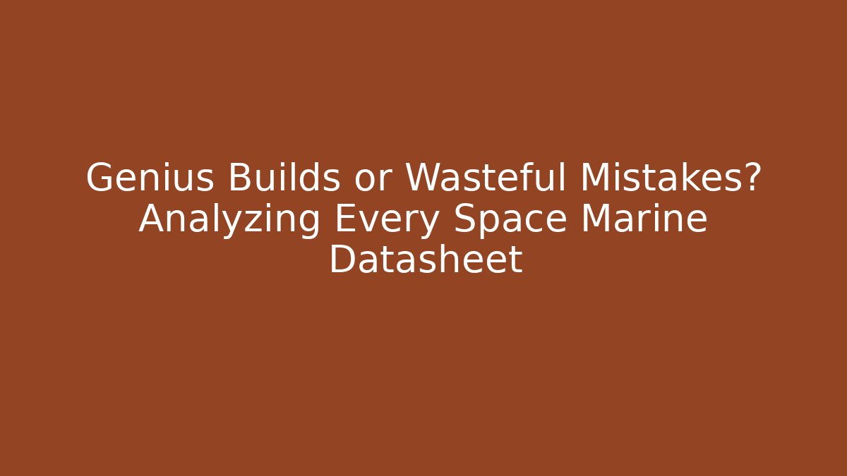 Genius Builds or Wasteful Mistakes? Analyzing Every Space Marine Datasheet