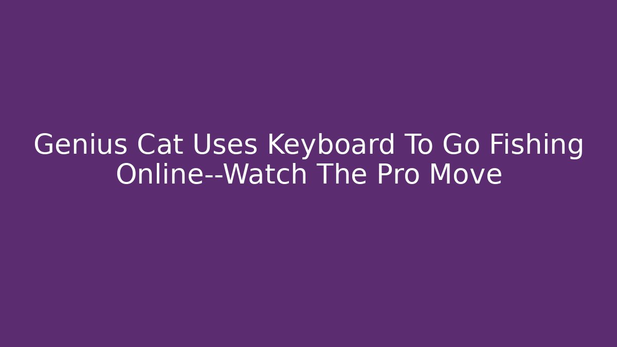 Genius Cat Uses Keyboard To Go Fishing Online—Watch The Pro Move