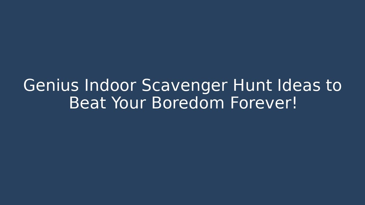 Genius Indoor Scavenger Hunt Ideas to Beat Your Boredom Forever!