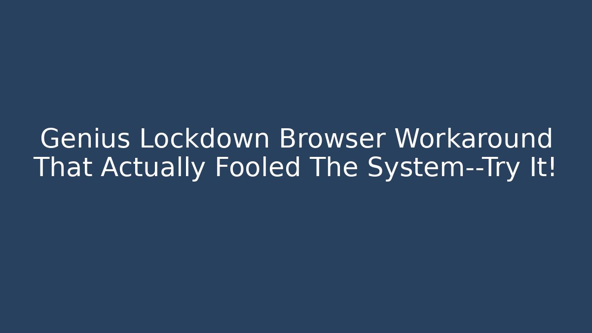 Genius Lockdown Browser Workaround That Actually Fooled The System—Try It! - Create More Assets