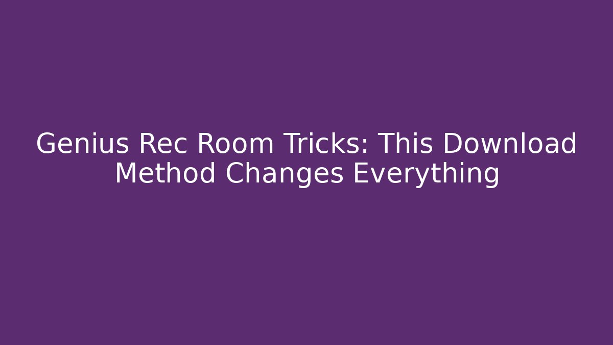 Genius Rec Room Tricks: This Download Method Changes Everything - Create More Assets