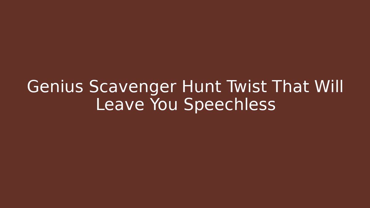 Genius Scavenger Hunt Twist That Will Leave You Speechless