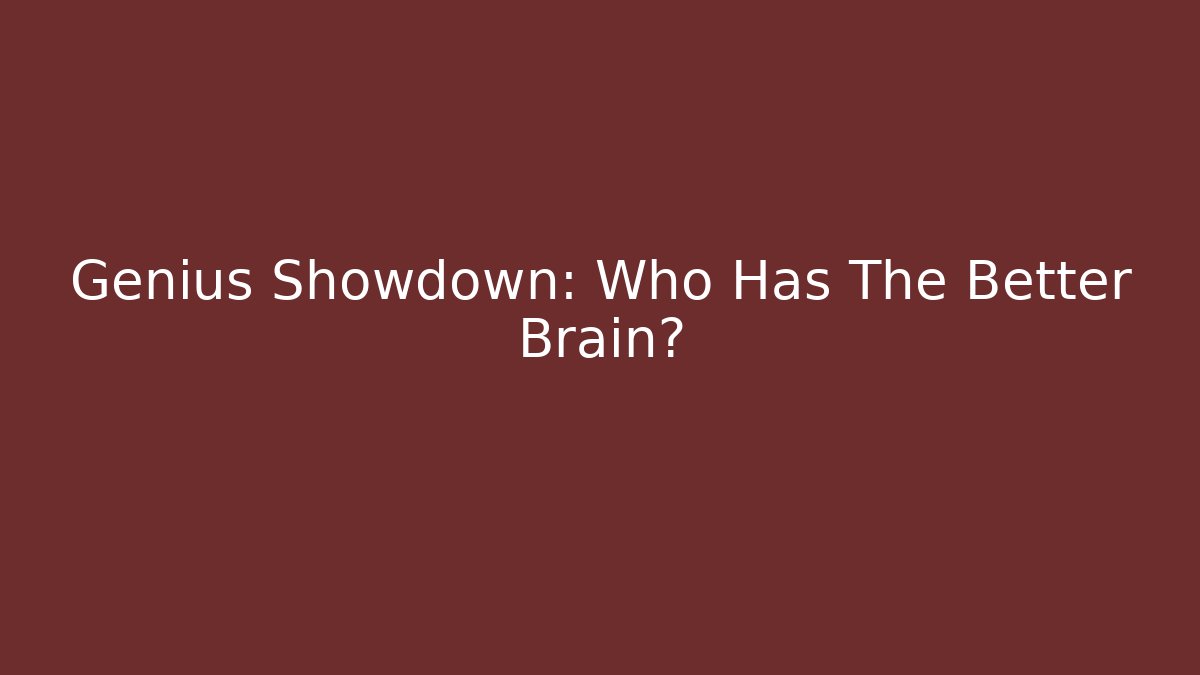 Genius Showdown: Who Has The Better Brain?
