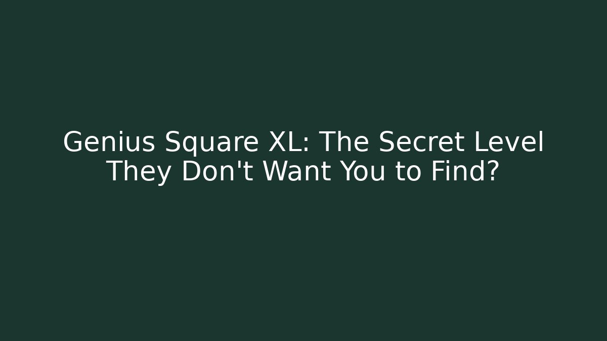 Genius Square XL: The Secret Level They Don’t Want You to Find?