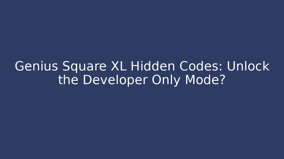 Genius Square XL Hidden Codes: Unlock the Developer Only Mode? - Create More Assets