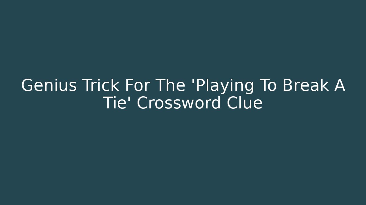 Genius Trick For The 'Playing To Break A Tie' Crossword Clue