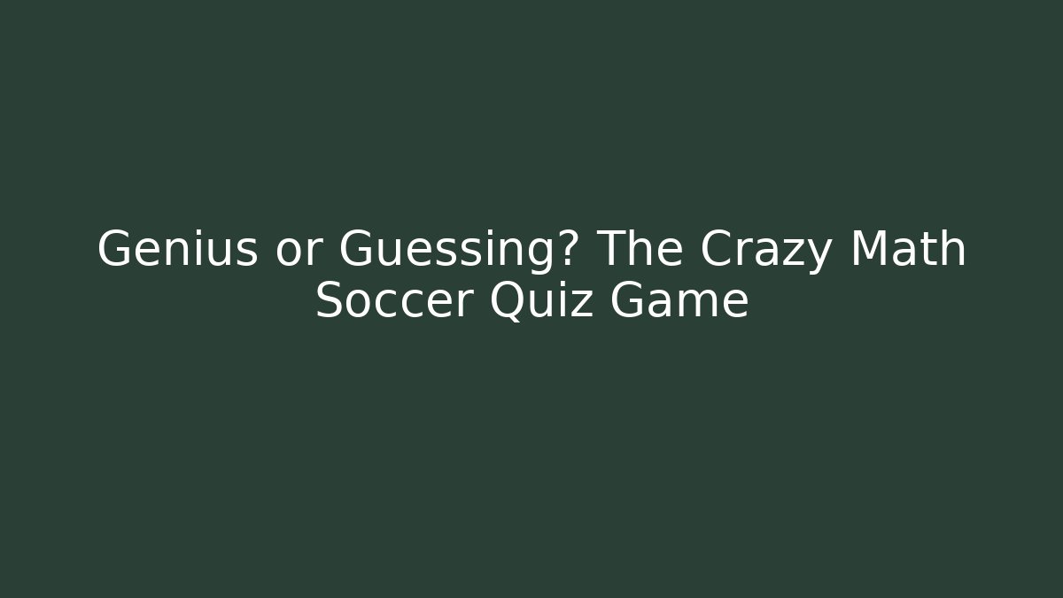 Genius or Guessing? The Crazy Math Soccer Quiz Game