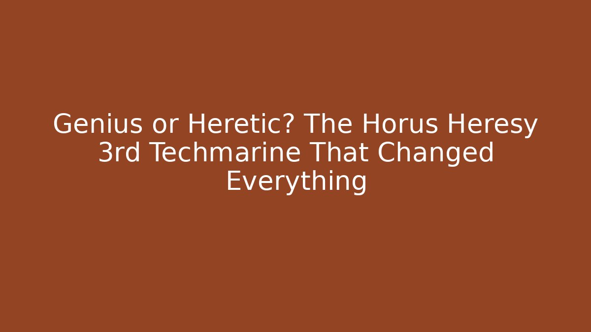 Genius or Heretic? The Horus Heresy 3rd Techmarine That Changed Everything