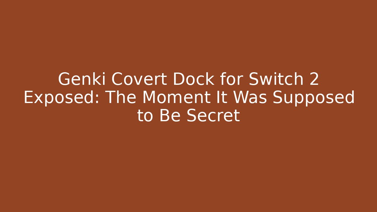 Genki Covert Dock for Switch 2 Exposed: The Moment It Was Supposed to Be Secret