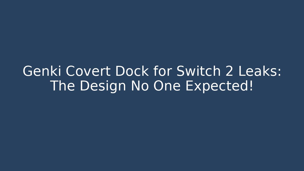 Genki Covert Dock for Switch 2 Leaks: The Design No One Expected! - Create More Assets