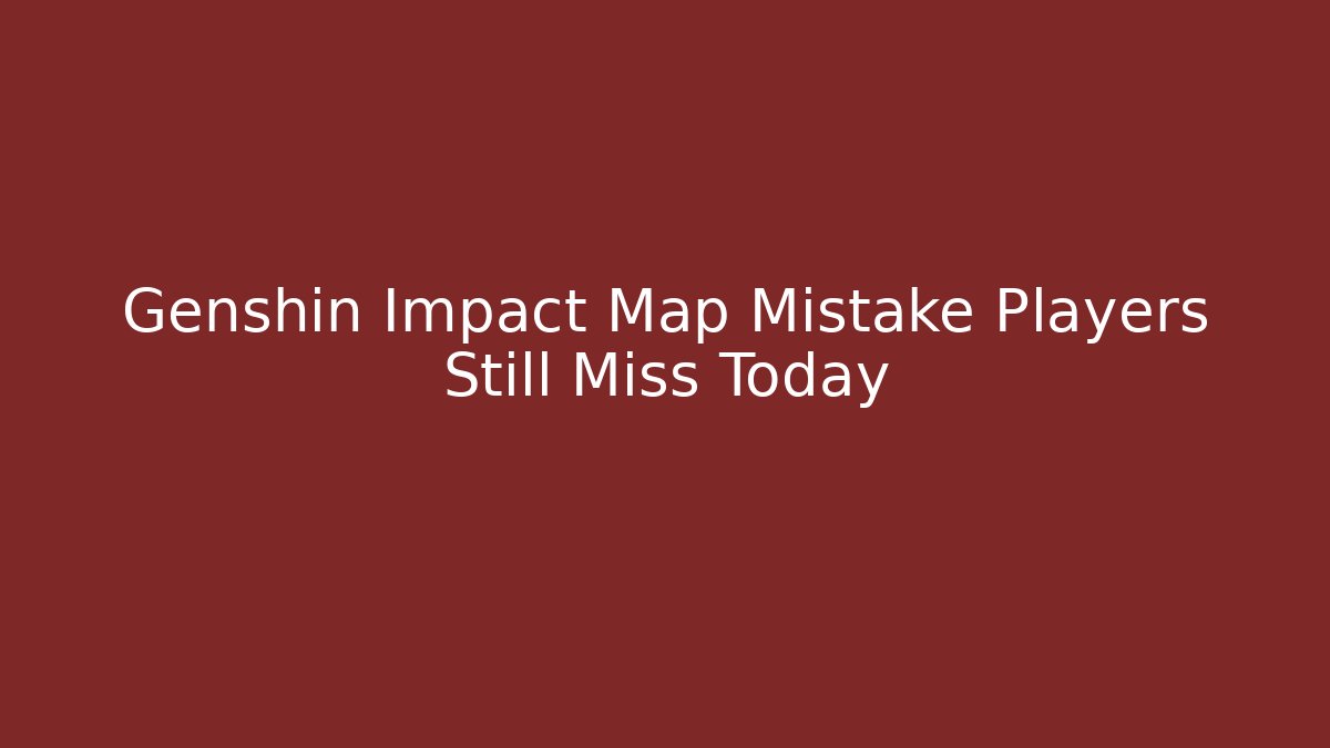 Genshin Impact Map Mistake Players Still Miss Today