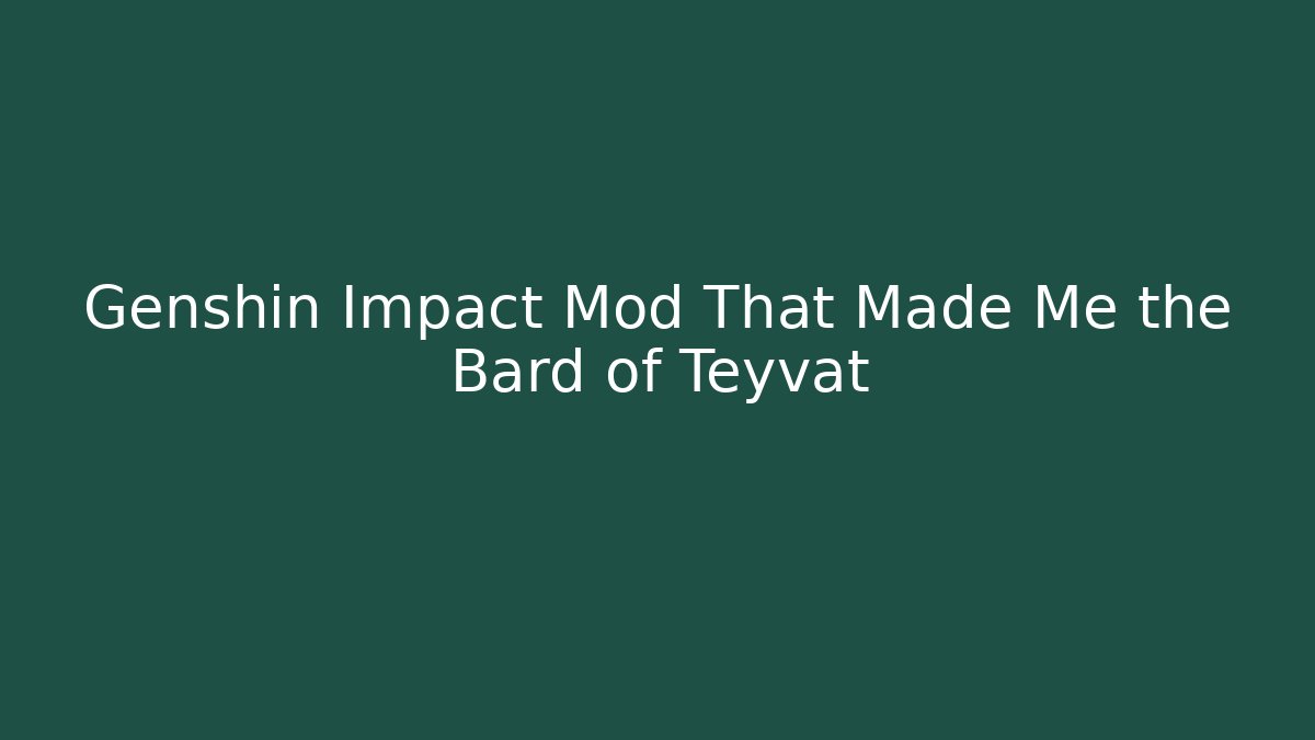 Genshin Impact Mod That Made Me the Bard of Teyvat