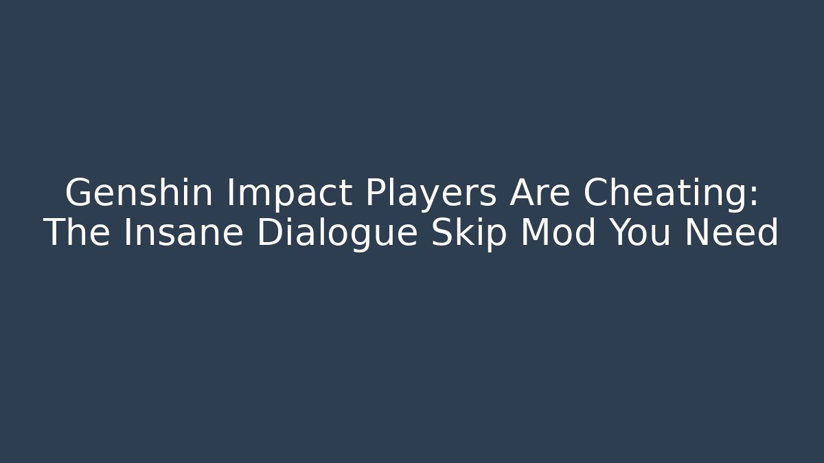 Genshin Impact Players Are Cheating: The Insane Dialogue Skip Mod You Need