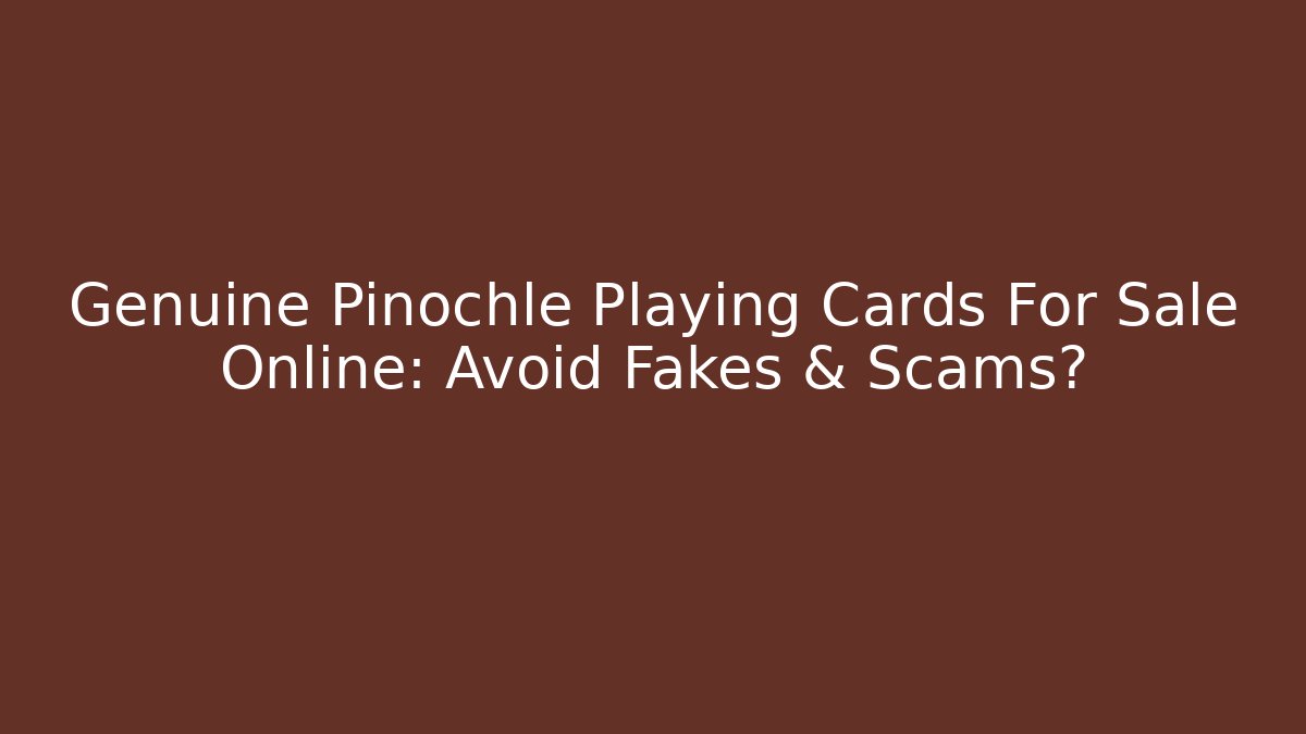 Genuine Pinochle Playing Cards For Sale Online: Avoid Fakes & Scams?