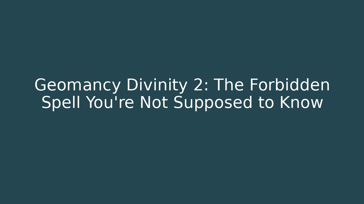 Geomancy Divinity 2: The Forbidden Spell You’re Not Supposed to Know
