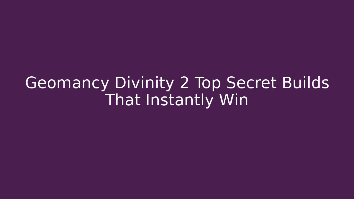 Geomancy Divinity 2 Top Secret Builds That Instantly Win