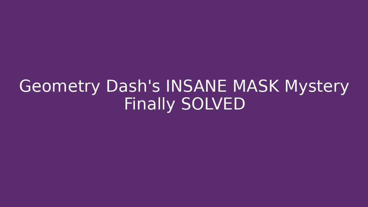 Geometry Dash's INSANE MASK Mystery Finally SOLVED - Create More Assets