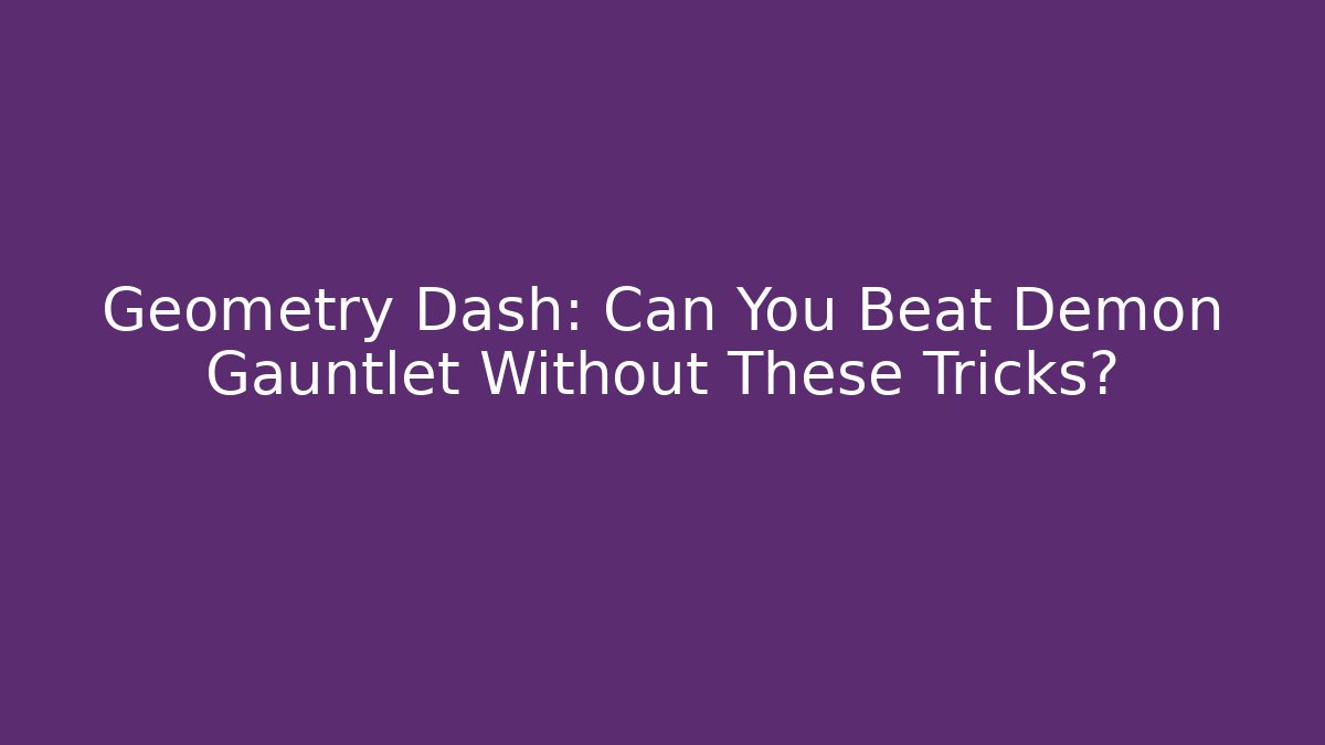 Geometry Dash: Can You Beat Demon Gauntlet Without These Tricks?