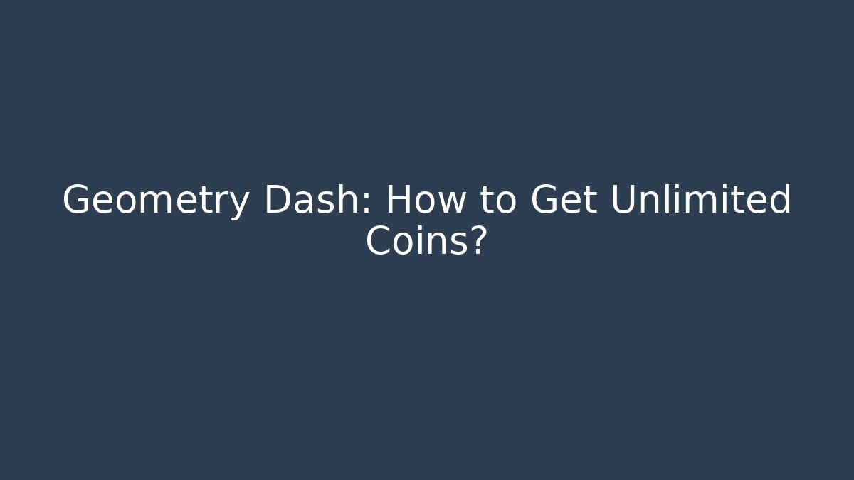 Geometry Dash: How to Get Unlimited Coins? - Create More Assets
