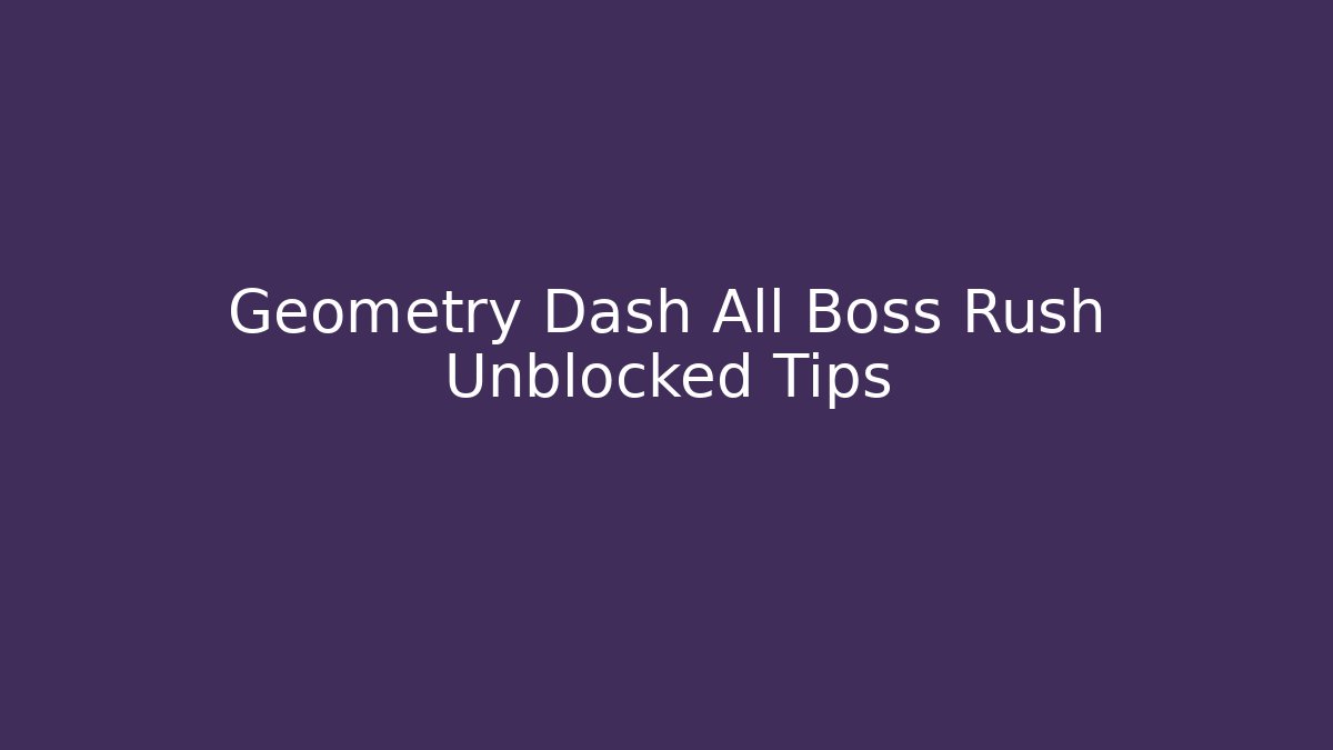 Geometry Dash All Boss Rush Unblocked Tips - Create More Assets