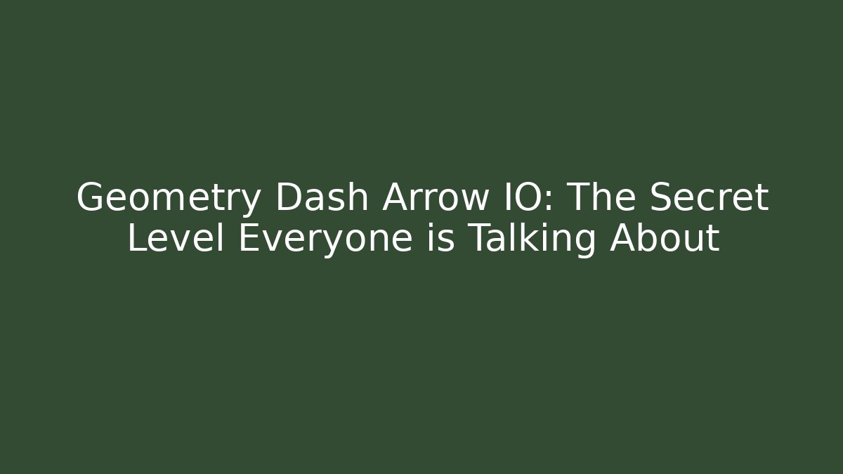 Geometry Dash Arrow IO: The Secret Level Everyone is Talking About - Create More Assets