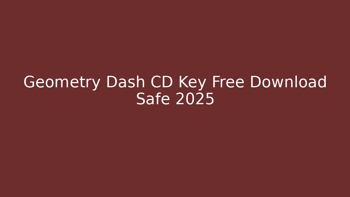 Geometry Dash CD Key Free Download Safe 2025