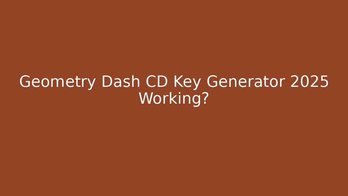 Geometry Dash CD Key Generator 2025 Working? - Create More Assets
