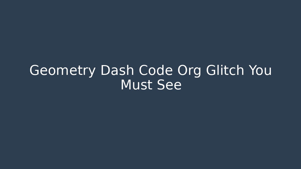 Geometry Dash Code Org Glitch You Must See - Create More Assets