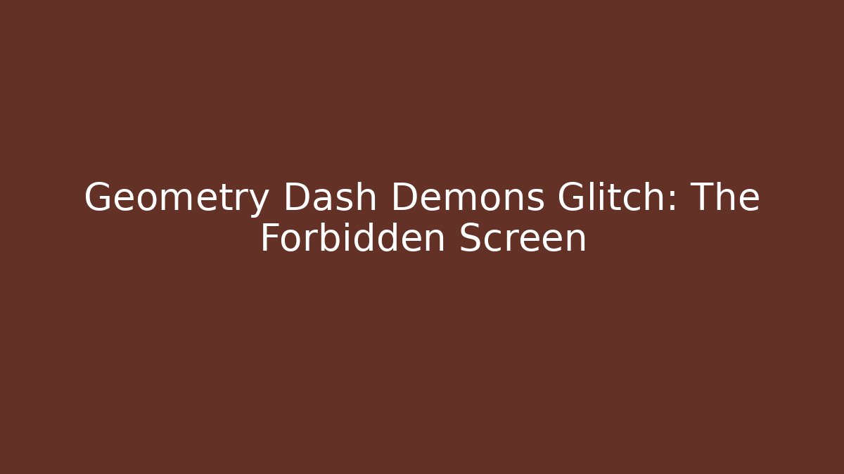 Geometry Dash Demons Glitch: The Forbidden Screen - Create More Assets