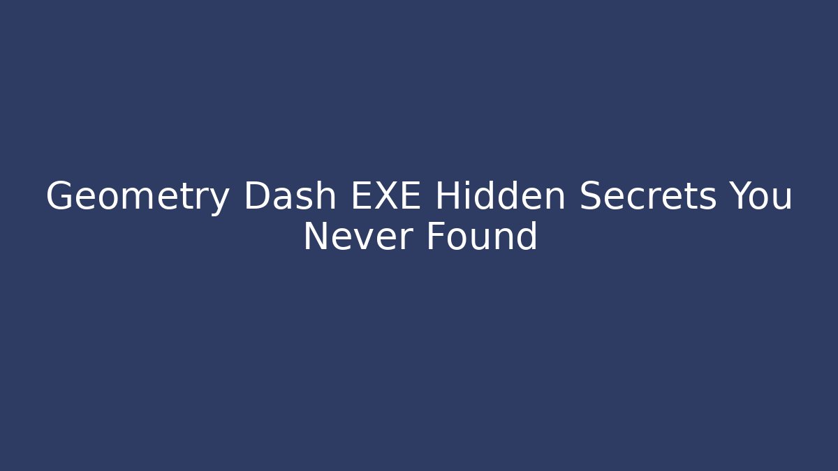 Geometry Dash EXE Hidden Secrets You Never Found - Create More Assets