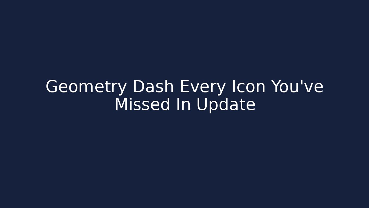 Geometry Dash Every Icon You've Missed In Update