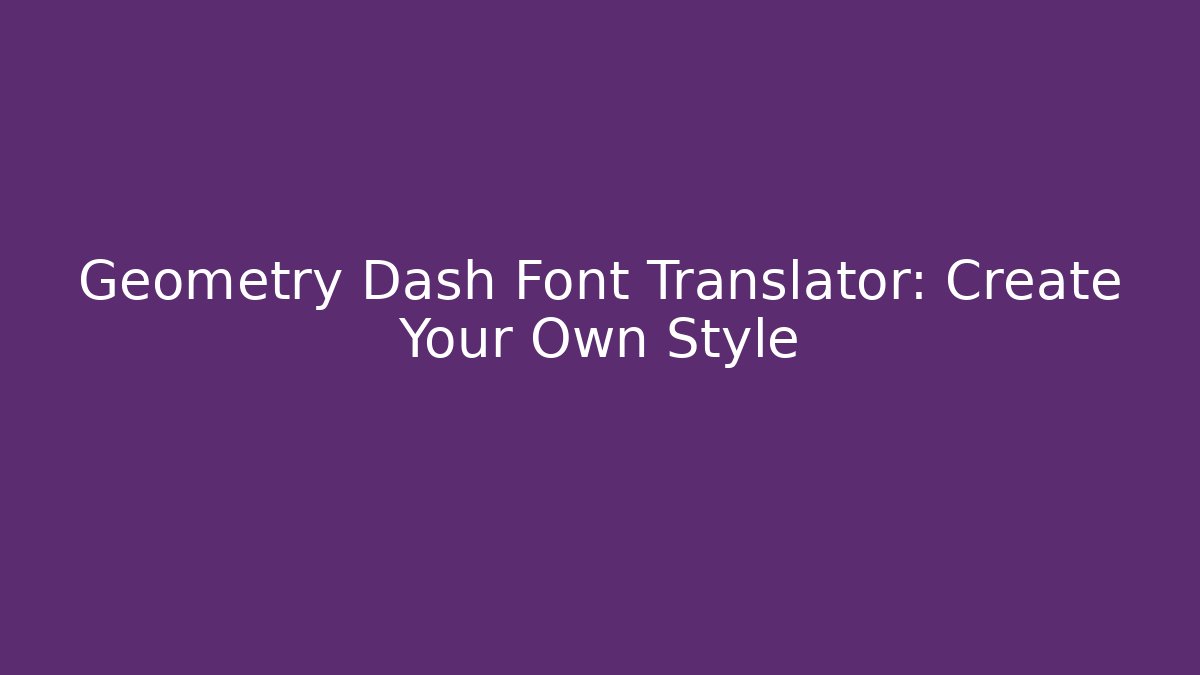 Geometry Dash Font Translator: Create Your Own Style
