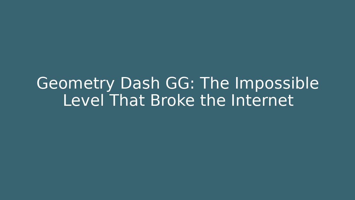 Geometry Dash GG: The Impossible Level That Broke the Internet