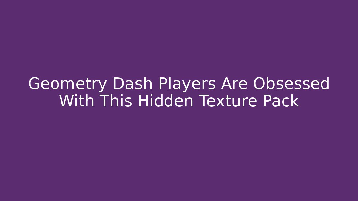 Geometry Dash Players Are Obsessed With This Hidden Texture Pack