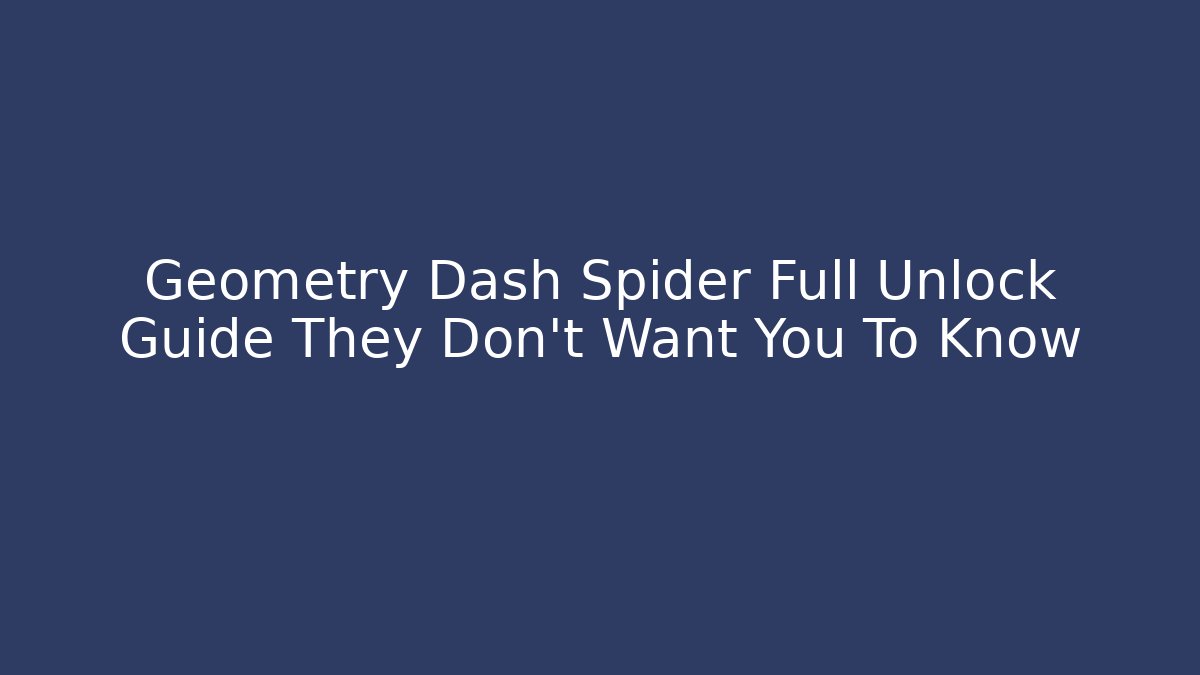 Geometry Dash Spider Full Unlock Guide They Don't Want You To Know