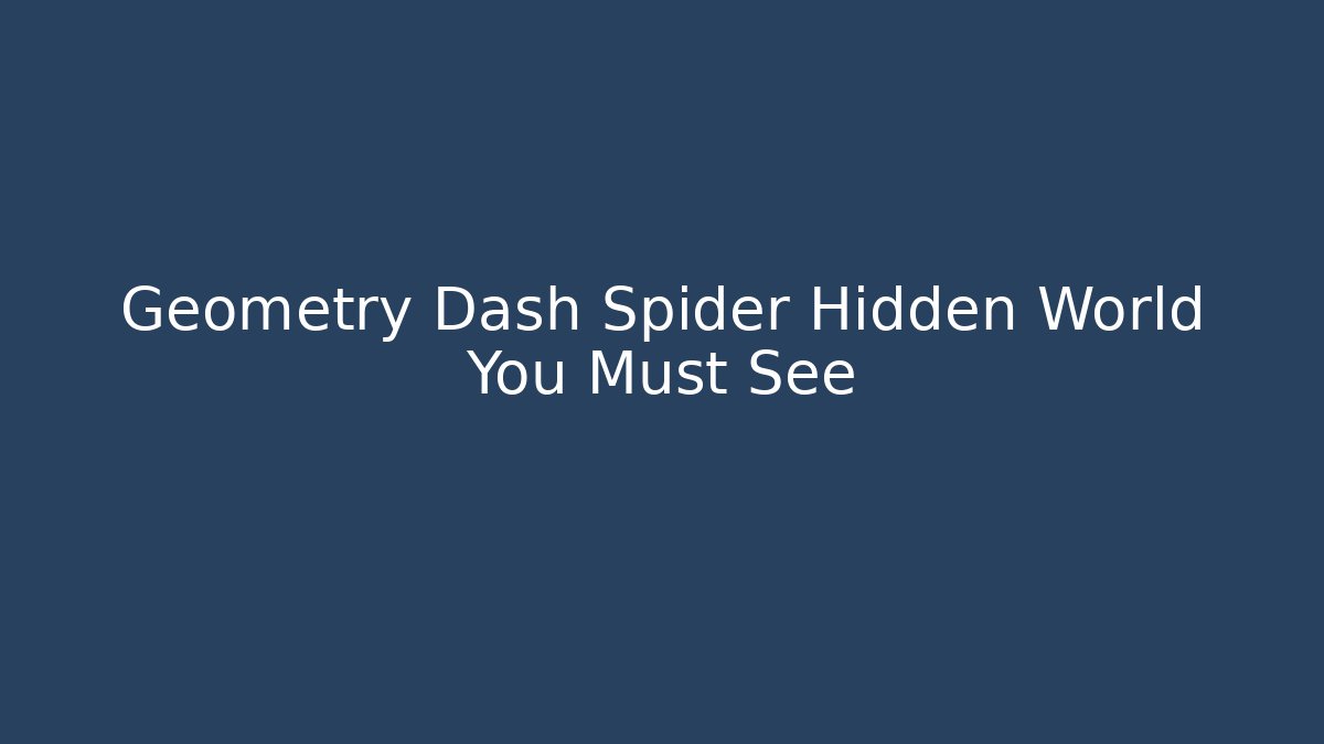 Geometry Dash Spider Hidden World You Must See - Create More Assets